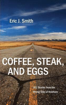 Coffee, Steak and Eggs: 101 Stories from the Wrong Side of Nowhere 1