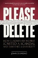 bokomslag Please Delete: How Leadership Hubris Ignited a Scandal and Tarnished a University