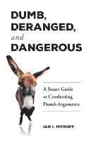 bokomslag Dumb, Deranged, and Dangerous: A Smart Guide to Combatting Dumb Arguments