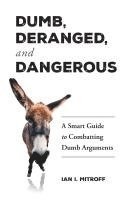 bokomslag Dumb, Deranged, and Dangerous: A Smart Guide to Combatting Dumb Arguments