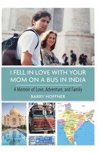 bokomslag I Fell in Love with Your Mom on a Bus in India