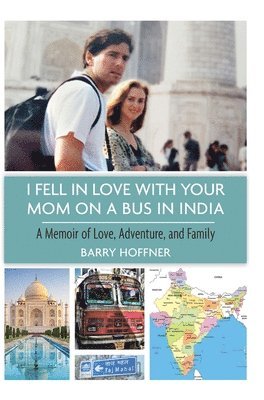 bokomslag I Fell in Love with Your Mom on a Bus in India: A Memoir of Love, Adventure, and Family