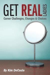 Get Real, Ladies: Career Challenges, Changes & Choices 1