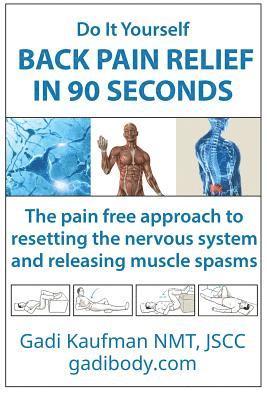 Do It Yourself Back Pain Relief In 90 Seconds: The Pain Free Approach to Resetting the Nervous System and Releasing Muscle Spasms 1