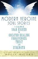 bokomslag Modern Heroine Soul Stories: 24 Real Women Soar Higher to Greater Healing, Forgiveness, Trust, and Strength
