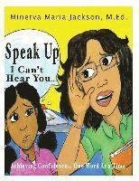 bokomslag Speak Up, I Can't Hear You: Achieving Confidence... One Word At a Time