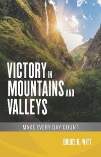 bokomslag Victory in Mountains and Valleys: Make Every Day Count