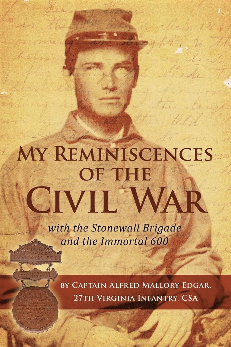 My Reminiscences of the Civil War with the Stonewall Brigade and the Immortal 600 1