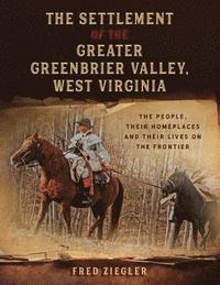 bokomslag The Settlement of the Greater Greenbrier Valley, West Virginia: The People, Their Homeplaces and Their Lives on the Frontier