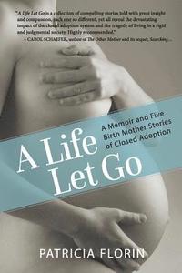 bokomslag A Life Let Go: A Memoir and Five Birth Mother Stories of Closed Adoption