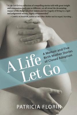 bokomslag A Life Let Go: A Memoir and Five Birth Mother Stories of Closed Adoption