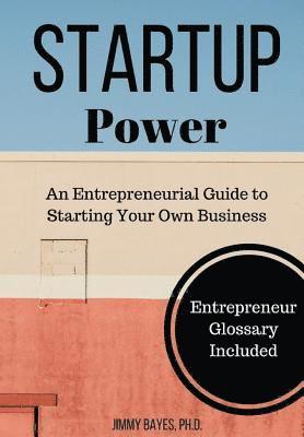 Jimmy D. Bayes Ph. D. - Startup Power: An Entrepreneurial Guide to Starting Your Own Business, Häftad