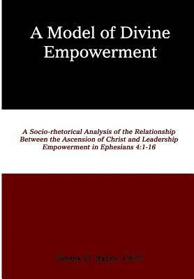 A Model of Divine Empowerment: A Socio-Rhetorical Analysis of the Relationship Between the Ascension of Christ and Leadership Empowerment in Ephesian 1