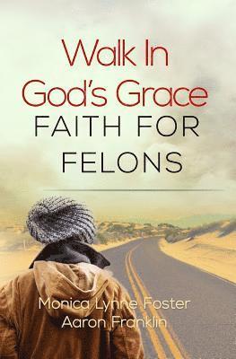 Walk In God's Grace Faith for Felons 1