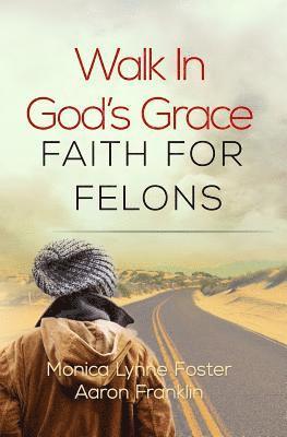 Aaron Franklin, Monica Lynne Foster - Walk In God's Grace Faith for Felons, Häftad