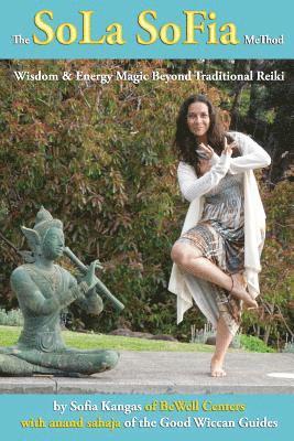 The SoLa SoFia MeThod: Wisdom & Energy Magic Beyond Traditional Reiki For the Solitary Practitioner 1