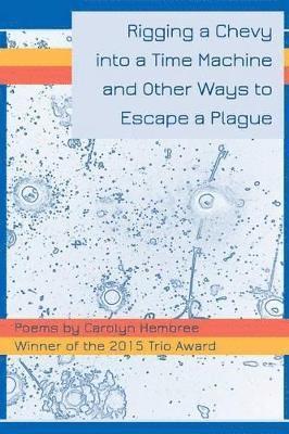 Carolyn Hembree - Rigging a Chevy into a Time Machine and Other Ways to Escape a Plague, Häftad