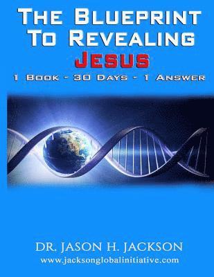 Jason H. Jackson - The Blueprint To Revealing Jesus: 1 Book - 30 Days - 1 Answer, Häftad