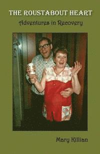 Mary Killian - The Roustabout Heart: Adventures in Recovery, Häftad