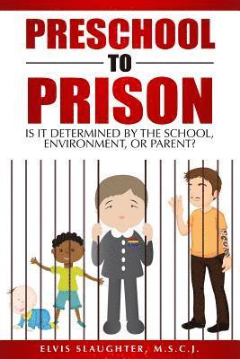 Preschool to Prison: Is It Determined by the School, Environment, or Parent? 1