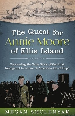 bokomslag The Quest for Annie Moore of Ellis Island: Uncovering the True Story of the First Immigrant to Arrive at America's Isle of Hope