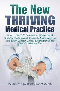 bokomslag The New Thriving Medical Practice: How to Get Off the Hamster Wheel, Work Smarter (Not Harder), Generate More Revenue and Enjoy Greater Career Satisfa