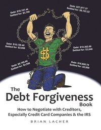 bokomslag The Debt Forgiveness Book: How to Negotiate with Creditors, Especially Credit Card Companies & the IRS