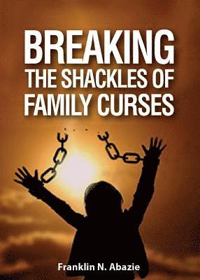 bokomslag Breaking the Shackles of Family Curses: Deliverance from the Curses of Life