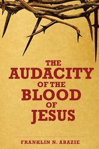 bokomslag The Audacity of the Blood of Jesus: The Blood of Jesus