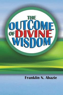 The Outcome of Divine Wisdom: The Wisdom of God 1