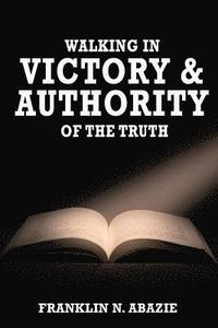 bokomslag Walking in Victory and Authority of the Truth: Victory and Authority