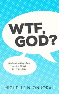 bokomslag WTF, God?: Understanding God in the Midst of Transition