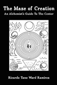 bokomslag The Maze of Creation: An Alchemist's Guide to the Center