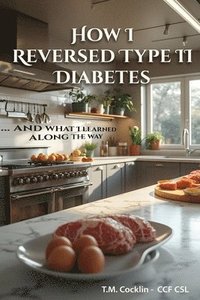 bokomslag How I reversed Type II Diabetes: and what I learned along the way