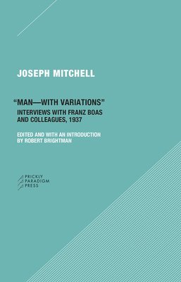 Joseph Mitchell, Robert Brightman, Robert Brightman - "Man–with Variations" – Interviews with Franz Boas and Colleagues, 1937, Häftad