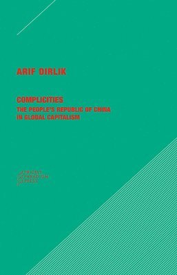 Arif Dirlik - Complicities – The People`s Republic of China in Global Capitalism, Häftad