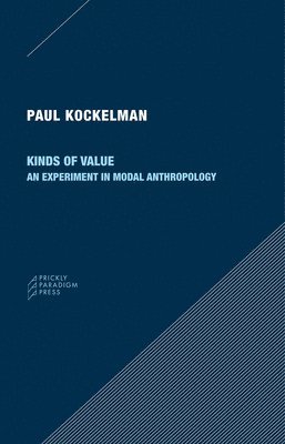 Paul Kockelman - Kinds of Value – An Experiment in Modal Anthropology, Häftad
