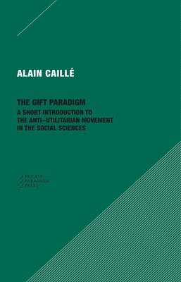 Alain Caillé - Gift Paradigm – A Short Introduction to the Anti–Utilitarian Movement in the Social Sciences, Häftad