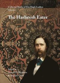 bokomslag Collected Works of Fitz Hugh Ludlow, Volume 1: The Hasheesh Eater: Being Passages from the Life of a Pythagorean