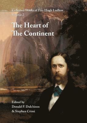 Fitz Hugh Ludlow, Donald P. Dulchinos - Collected Works of Fitz Hugh Ludlow, Volume 2: The Heart of the Continent: A Record of Travel Across the Plains and in Oregon, with an Examination of, Inbunden