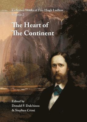 bokomslag Collected Works of Fitz Hugh Ludlow, Volume 2: The Heart of the Continent: A Record of Travel Across the Plains and in Oregon, with an Examination of