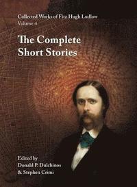 bokomslag Collected Works of Fitz Hugh Ludlow, Volume 4: The Complete Short Stories