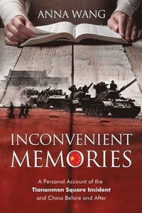 bokomslag Inconvenient Memories: A Personal Account of the Tiananmen Square Incident and China Before and After