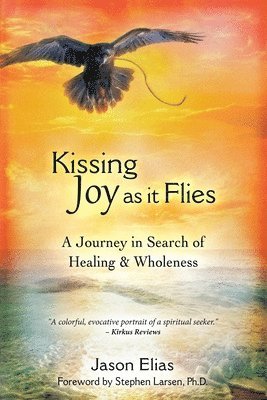 Jason Elias - Kissing Joy As It Flies: A Journey in Search of Healing and Wholeness, Häftad