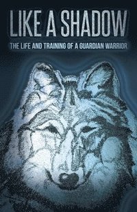 bokomslag Like a Shadow: The Life and Training of a Guardian Warrior