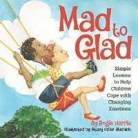 bokomslag Mad to Glad: Simple Lessons to Help Children Cope with Changing Emotions