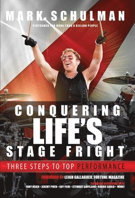 Mark Schulman - Conquering Life's Stage Fright: Three Steps to Top Performance, Inbunden