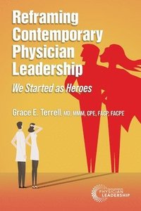 bokomslag Reframing Contemporary Physician Leadership: We Started as Heroes