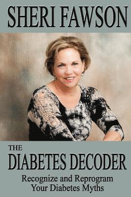 bokomslag The Diabetes Decoder: Recognize and Reprogram Your Diabetes Myths