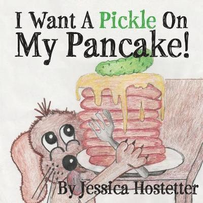 Jessica Hostetter - I Want A Pickle On My Pancake!, Häftad